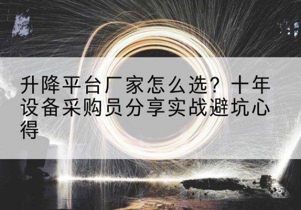 郫都升降平台厂家-怎么选？十年设备采购员分享实战避坑心得
