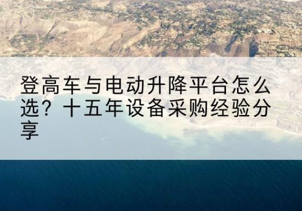 郫都登高车厂家厂家-登高车与电动升降平台怎么选？十五年设备采购经验分享